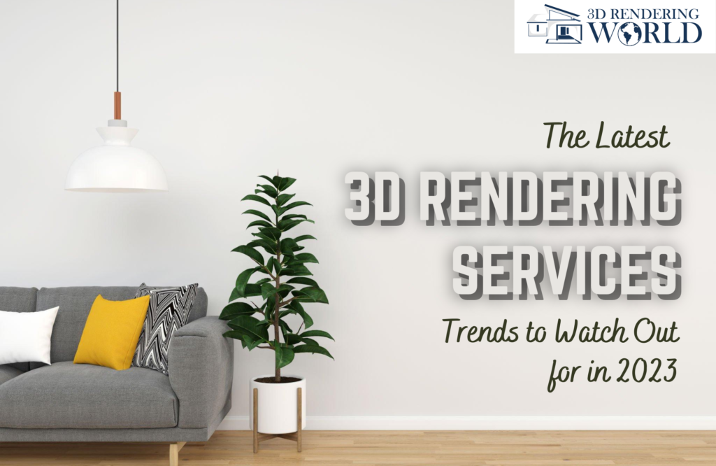 The Latest 3D Rendering Services Trends to Watch Out for in 2023