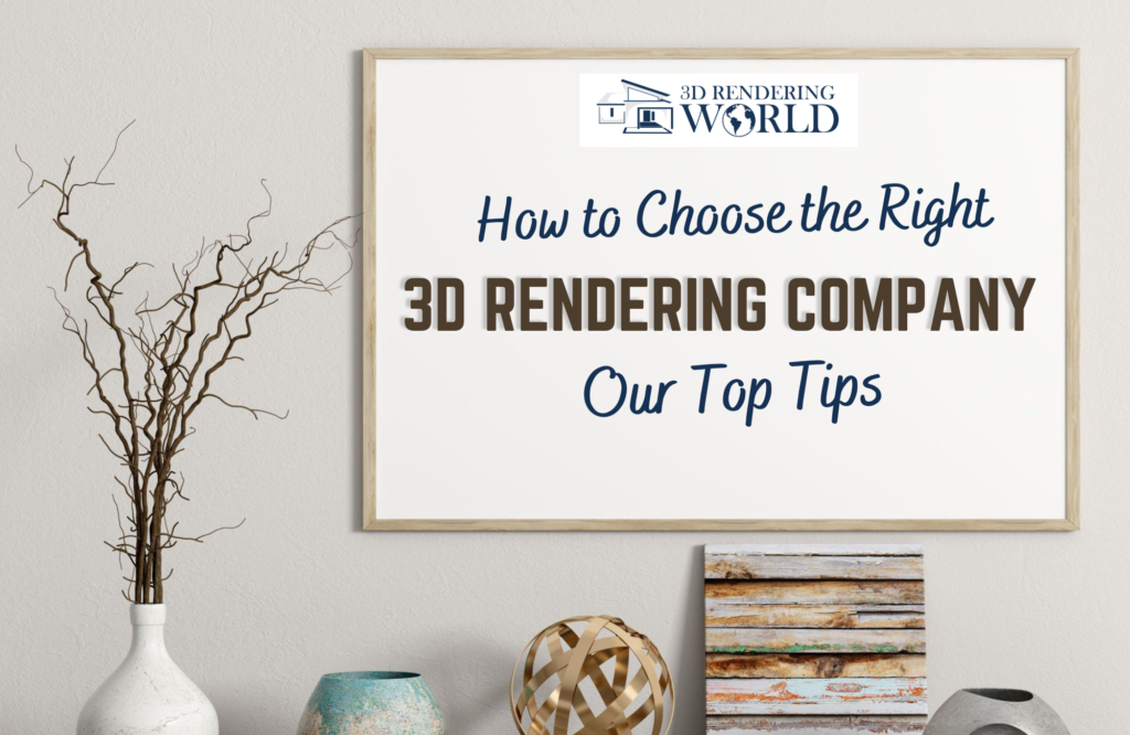 How to Choose the Right 3D Rendering Company: Our Top Tips