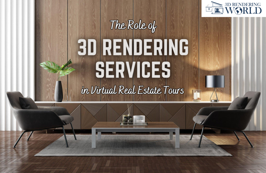 The Role of 3D Rendering Services in Virtual Real Estate Tours