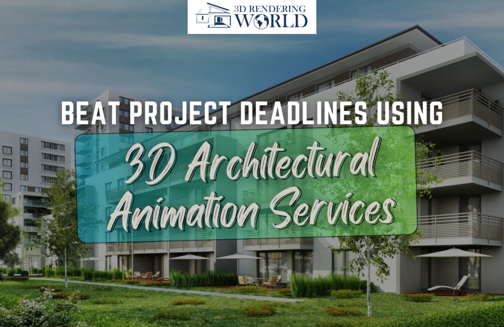 Beat Project Deadlines Using 3D Architectural Animation Services
