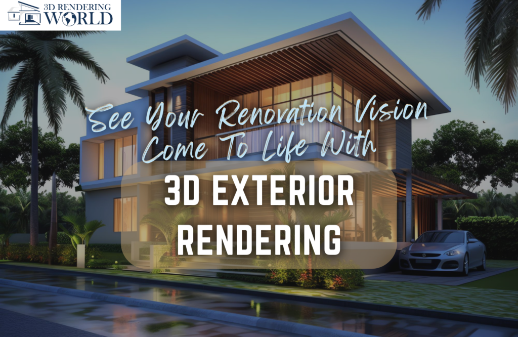 See Your Renovation Vision Come To Life With 3D Exterior Rendering