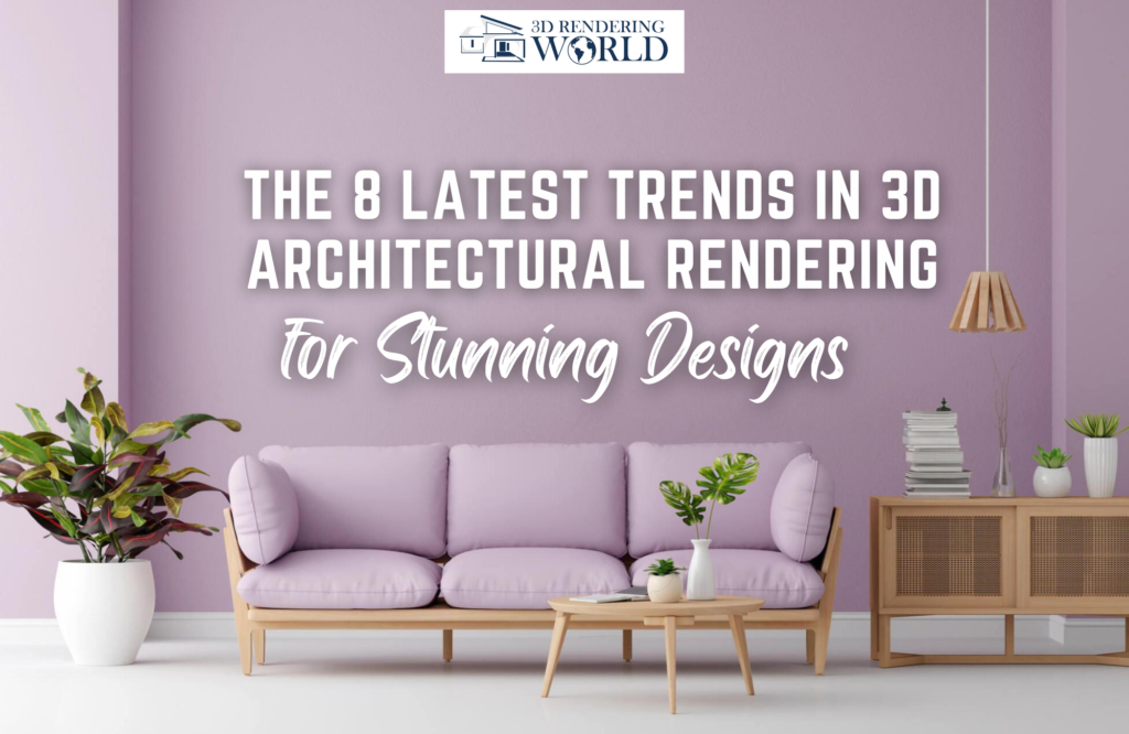 8 TRENDS FOR 3D ARCHITECTURAL RENDERING