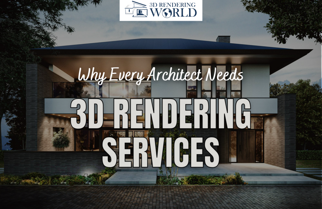 Why Every Architect Needs 3D Rendering Services