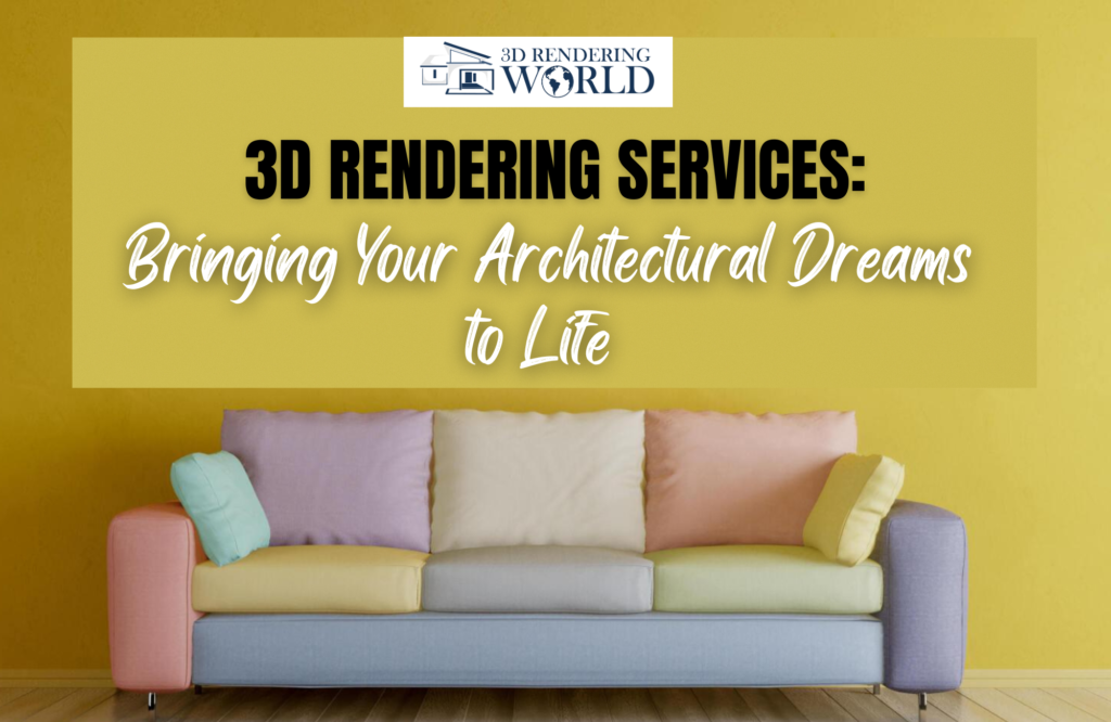 3d rendering services bringing architecture to life