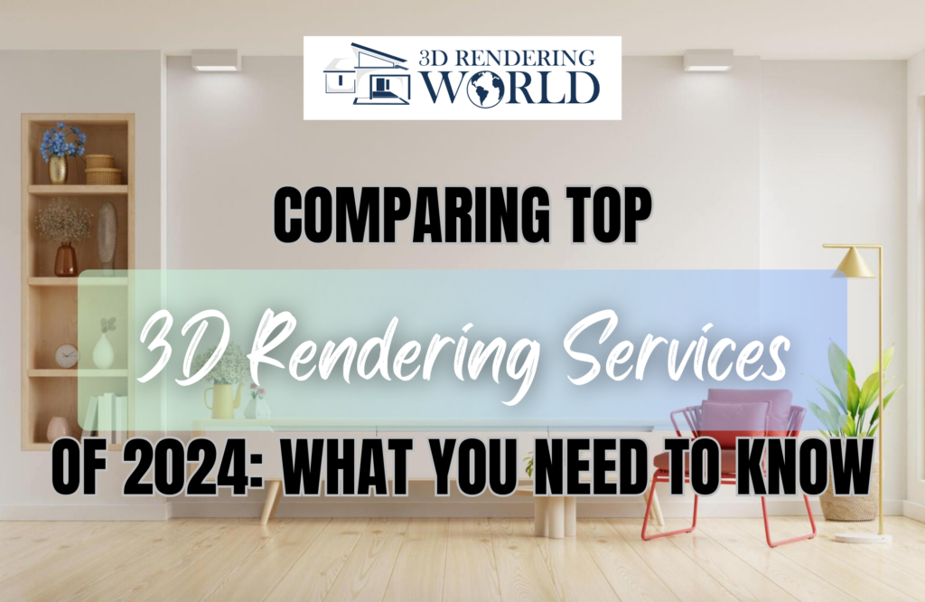Comparing Top 3D Rendering Services of 2024 What You Need to Know